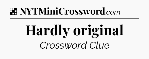 Solution: Hardly original - NYT Crossword