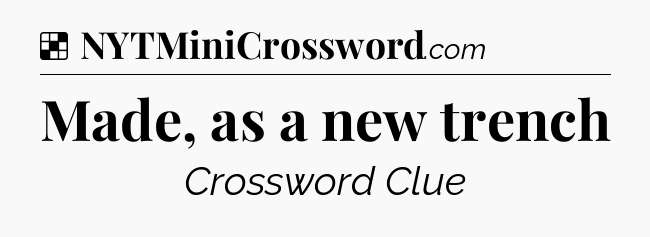 Solution: Made, as a new trench - NYT Crossword