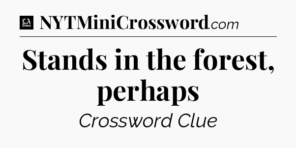 Stands in the forest, perhaps - LA Times Crossword