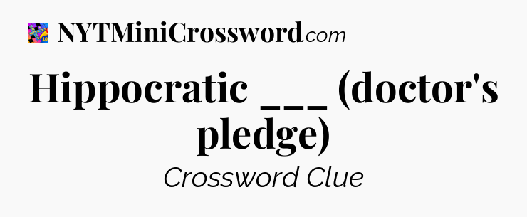 Hippocratic ___ (doctor's pledge) Crossword Clue