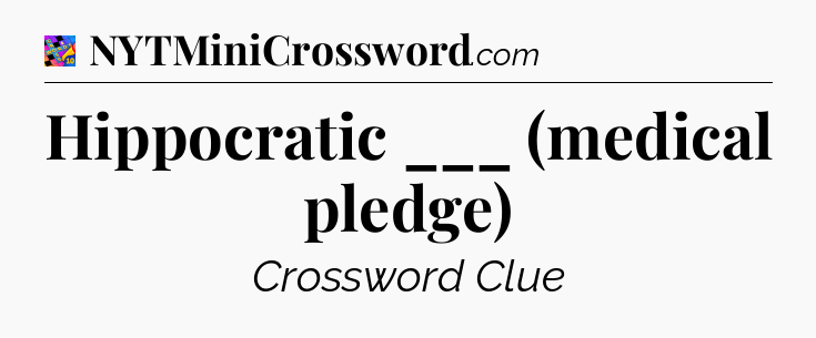 Hippocratic ___ (medical pledge) Crossword Clue