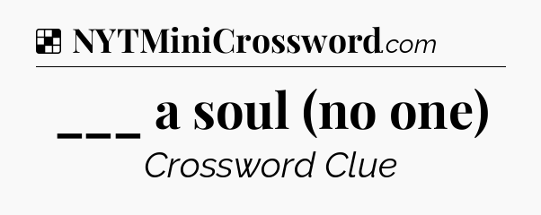 Solution: ___ a soul (no one) - NYT Crossword