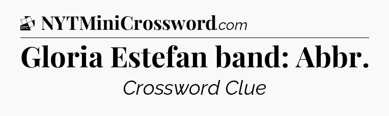 Gloria Estefan band: Abbr - Daily Themed Classic Crossword