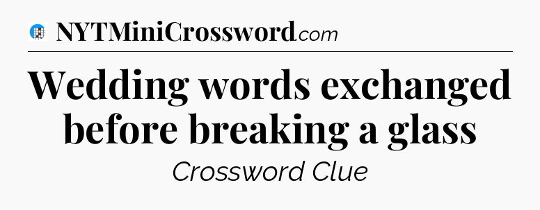 Wedding words exchanged before breaking a glass Crossword Clue
