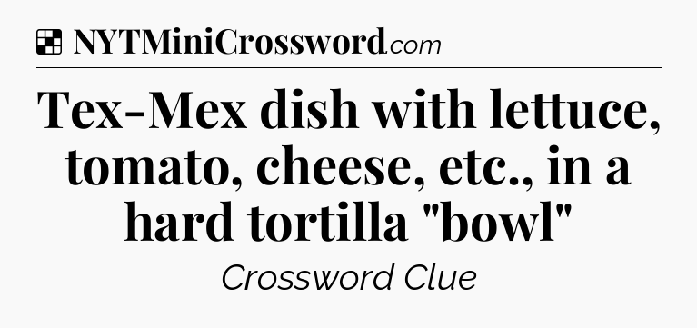 Solution: Tex-Mex dish with lettuce, tomato, cheese, etc., in a hard tortilla 