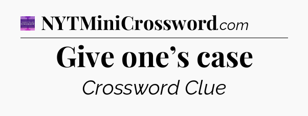 Give one’s case - Thomas Joseph Crossword