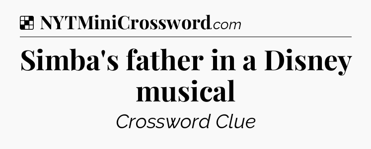 Solution: Simba's father in a Disney musical - NYT Crossword