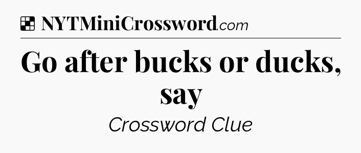 Solution: Go after bucks or ducks, say - NYT Crossword