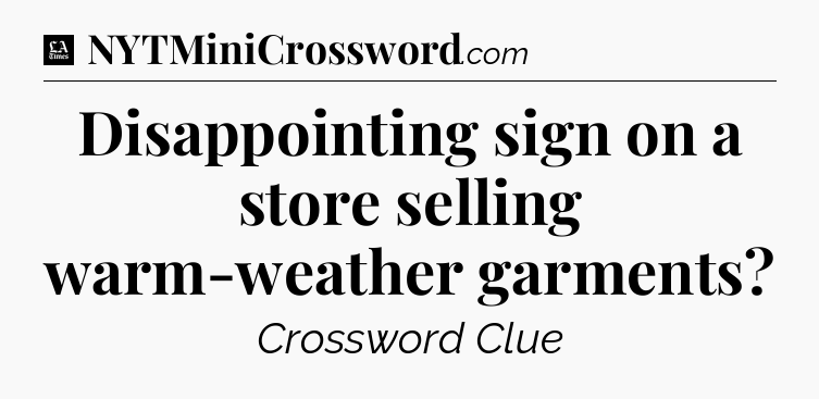 Disappointing sign on a store selling warm-weather garments - LA Times Crossword