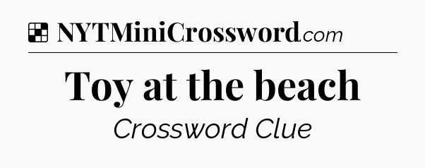 Solution: Toy at the beach - NYT Crossword