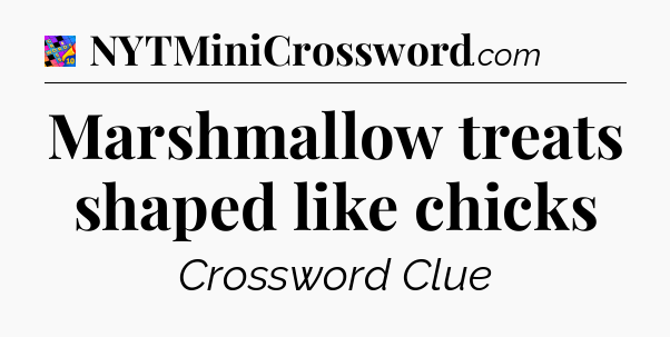 Marshmallow treats shaped like chicks Crossword Clue