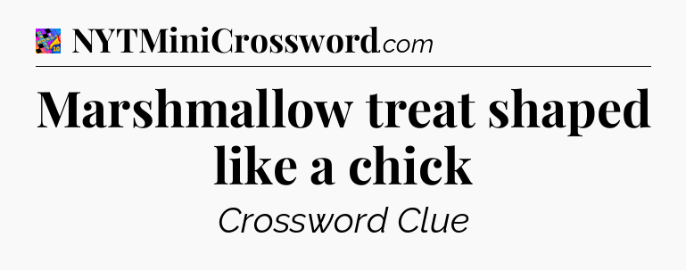 Marshmallow treat shaped like a chick Crossword Clue
