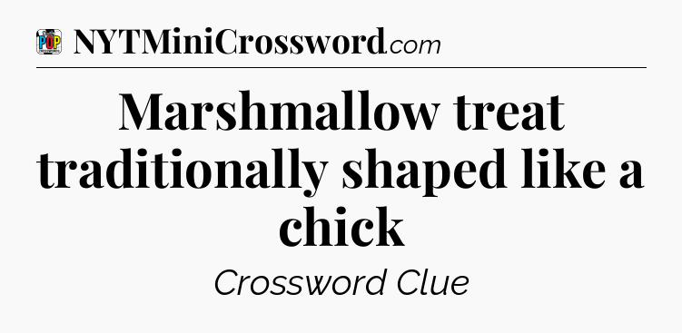 Marshmallow treat traditionally shaped like a chick Crossword Clue