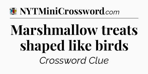 Marshmallow treats shaped like birds Crossword Clue
