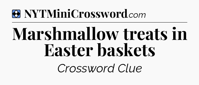 Solution: Marshmallow treats in Easter baskets - NYT Mini Crossword