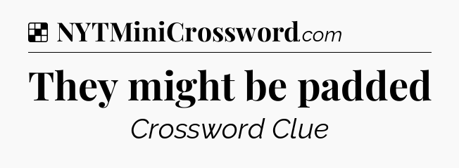 Solution: They might be padded - NYT Crossword