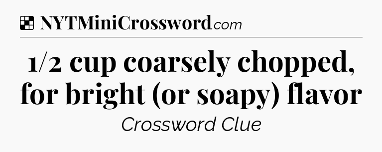 Solution: 1/2 cup coarsely chopped, for bright (or soapy) flavor - NYT Crossword
