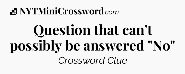 Solution: Question that can't possibly be answered 