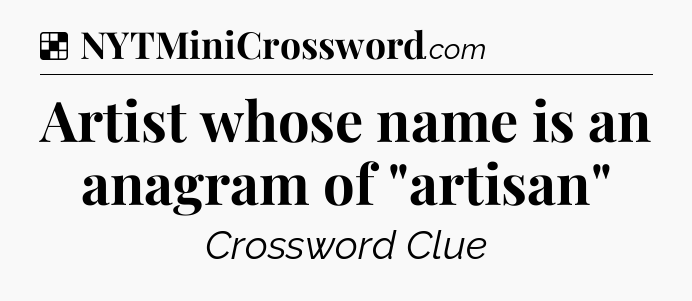 Solution: Artist whose name is an anagram of 