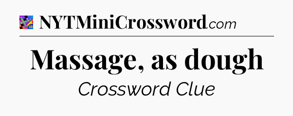 Massage, as dough Crossword Clue