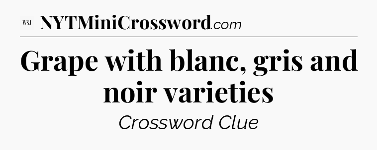 Grape with blanc, gris and noir varieties - WSJ Crossword