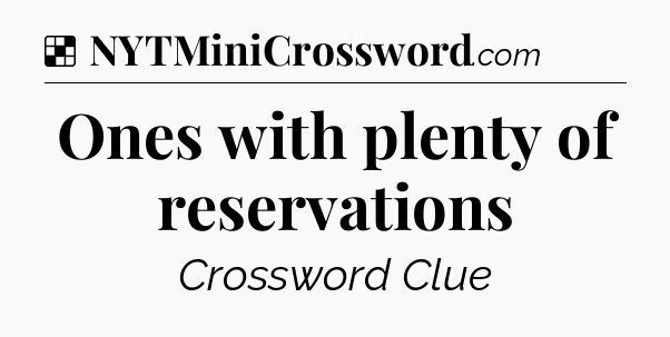 Solution: Ones with plenty of reservations - NYT Crossword