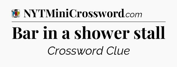 Bar in a shower stall Crossword Clue