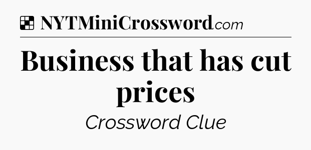 Solution: Business that has cut prices - NYT Crossword