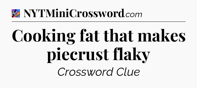 Cooking fat that makes piecrust flaky Crossword Clue