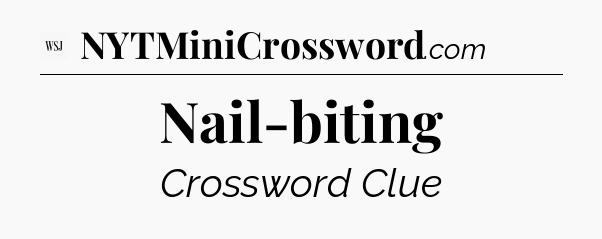 Nail-biting - WSJ Crossword