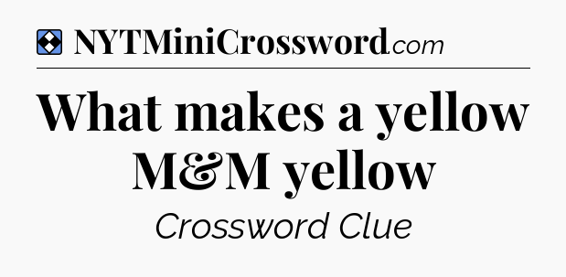 Solution: What makes a yellow M&M yellow - NYT Mini Crossword