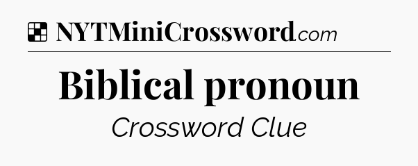 Solution: Biblical pronoun - NYT Crossword