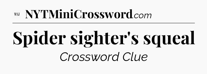 Spider sighter's squeal - WSJ Crossword