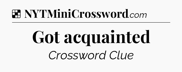 Solution: Got acquainted - NYT Crossword