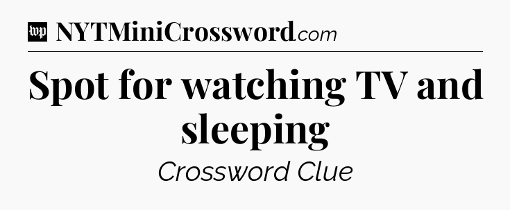 Spot for watching TV and sleeping Crossword Clue