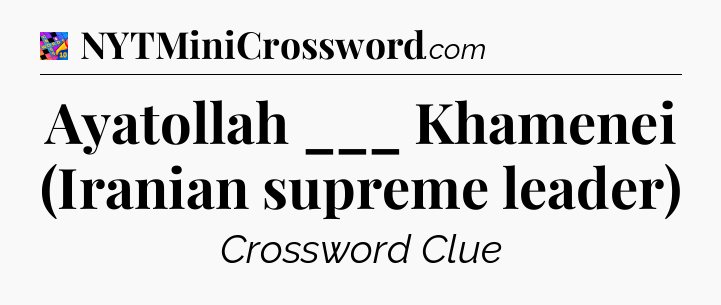 Ayatollah ___ Khamenei (Iranian supreme leader) Crossword Clue