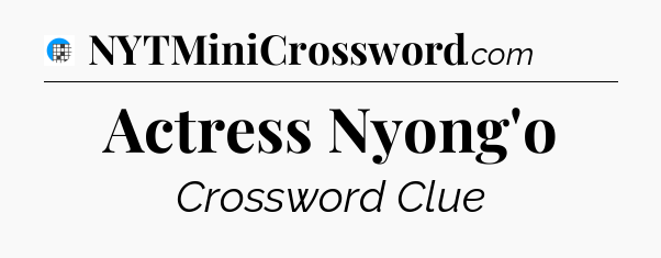 Actress Nyong'o Crossword Clue
