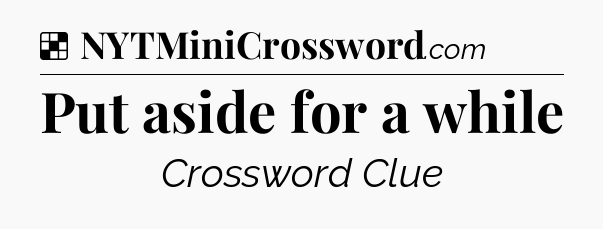 Solution: Put aside for a while - NYT Crossword