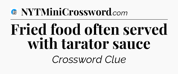 Fried food often served with tarator sauce Crossword Clue