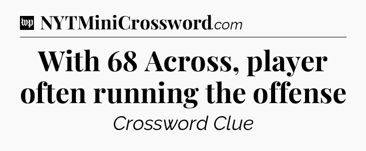 With 68 Across, player often running the offense Crossword Clue