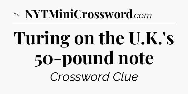 Turing on the U.K.'s 50-pound note - WSJ Crossword