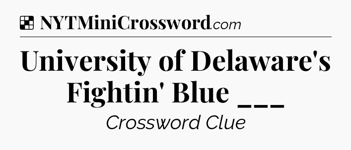 Solution: University of Delaware's Fightin' Blue ___ - NYT Crossword