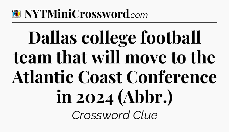 Dallas college football team that will move to the Atlantic Coast Conference in 2024 (Abbr.) Crossword Clue