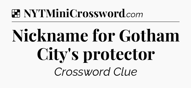 Solution: Nickname for Gotham City's protector - NYT Crossword