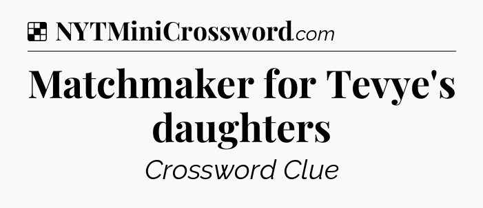 Solution: Matchmaker for Tevye's daughters - NYT Crossword