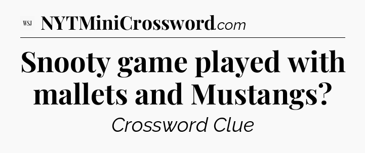 Snooty game played with mallets and Mustangs - WSJ Crossword
