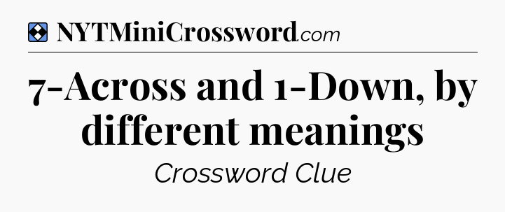Solution: 7-Across and 1-Down, by different meanings - NYT Mini Crossword