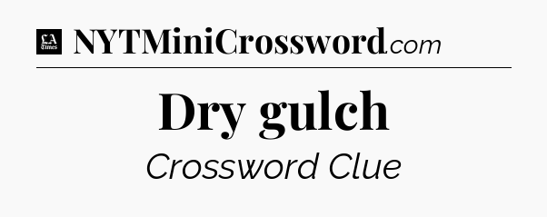 Dry gulch - LA Times Crossword