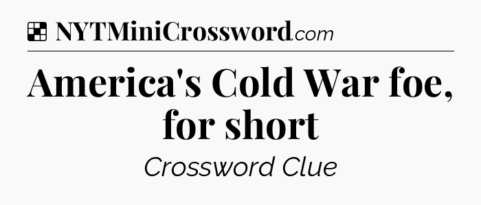 Solution: America's Cold War foe, for short - NYT Crossword
