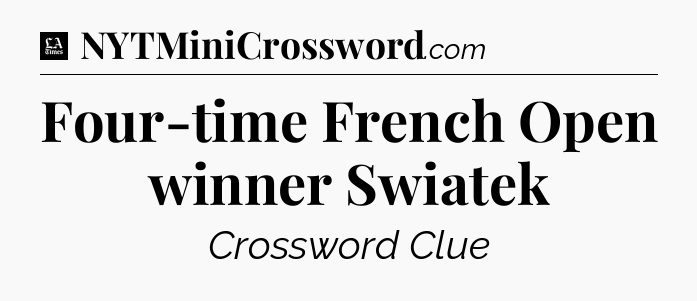 Four-time French Open winner Swiatek - LA Times Crossword